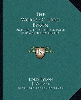 The Works of Lord Byron: Including the Suppressed Poems. Complete in One Volume