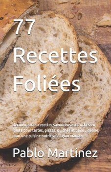 77 Recettes Foliées: Découvrez des recettes savoureuses et riches en folate pour tartes, pizzas, quiches et pains, idéales pour une cuisine nutritive et gourmande. (French Edition)