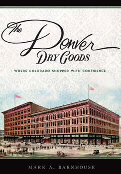 Paperback The Denver Dry Goods: Where Colorado Shopped with Confidence Book