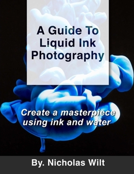 Paperback A Guide to Liquid Ink Photography: Create a Masterpiece Using Ink and Water Book
