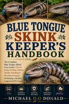 BLUE TONGUE SKINK KEEPER'S HANDBOOK: The Complete Blue Tongue Skink Care Guide: Proven Setup, Feeding, Habitat, Health, Handling & Breeding Strategies for Raising a Healthy, Long-Lived Pet Lizard