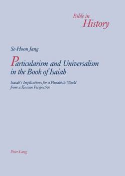 Paperback Particularism and Universalism in the Book of Isaiah: Isaiah's Implications for a Pluralistic World from a Korean Perspective Book