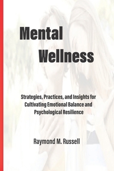 Paperback Mental Wellness: Strategies, Practices, and Insights for Cultivating Emotional Balance and Psychological Resilience Book