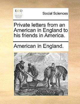 Private Letters From an American in England to his Friends in America