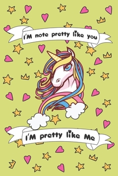 Paperback I'm Not Pretty Like You I'am Pretty Like me: Funny Unicorn Notebook / Journal, Gift for Girls 120 Pages of 6?9 inch Blank Paper for note, SoftCover, M Book