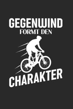 Gegenwind Formt Den Charakter: Din A5 Heft (Liniert) Mit Linien Für Radfahrer Fahrradfahrer | Notizbuch Tagebuch Planer Rennrad Radrennen Fahrrad | ... Pedalritter Notebook (German Edition)