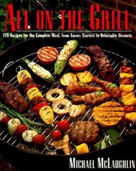 Hardcover All on the Grill: 170 Recipes for the Complete Meal, from Savory Starters to Delectable Desserts Book