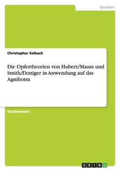 Paperback Die Opfertheorien von Hubert/Mauss und Smith/Doniger in Anwendung auf das Agnihotra [German] Book