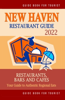 Paperback New Haven Restaurant Guide 2022: Your Guide to Authentic Regional Eats in New Haven, Connecticut (Restaurant Guide 2022) Book