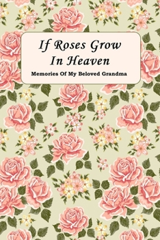 Paperback If Roses Grow In Heaven: Memories Of My Beloved Grandma Journal Book