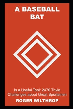 Paperback A Baseball Bat is a Useful Tool: 2470 Trivia Challenges about Great Sportsmen Book