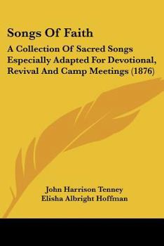 Paperback Songs Of Faith: A Collection Of Sacred Songs Especially Adapted For Devotional, Revival And Camp Meetings (1876) Book