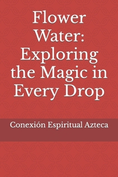 Flower Water: Exploring the Magic in Every Drop (Lociones Místicas)
