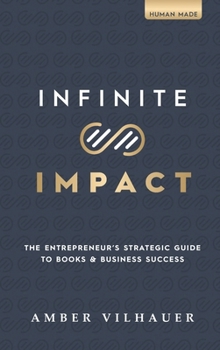 Hardcover Infinite Impact: The Entrepreneur's Strategic Guide to Books & Business Success Book