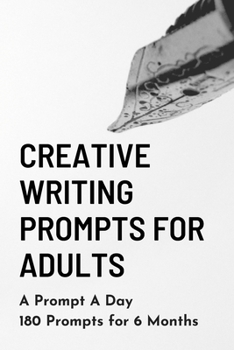 Paperback Creative Writing Prompts for Adults: A Prompt A Day - 180 Prompts for 6 Months - Prompts to help you ignite your imagination and write more Book