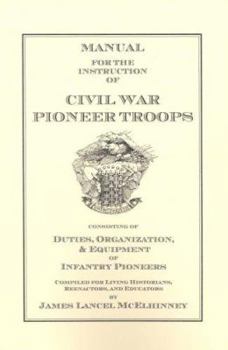 Paperback Manual for the Instruction of Civil War Pioneer Troops Consisting of Duties, Organization, & Equipment of Infantry Pioneers Book