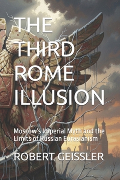 THE THIRD ROME ILLUSION: Moscow's Imperial Myth and the Limits of Russian Eurasianism (Beyond the Headline — Geopolitical Deep Dives)