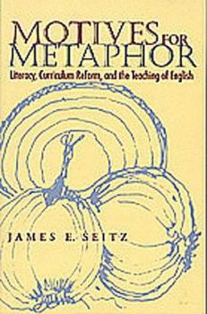 Paperback Motives for Metaphor: Literacy, Curriculum Reform, and the Teaching of English Book