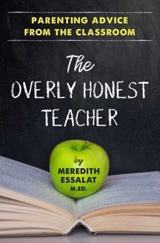Paperback The Overly Honest Teacher: Parenting Advice from the Classroom Book
