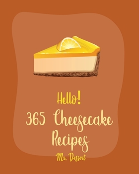 Paperback Hello! 365 Cheesecake Recipes: Best Cheesecake Cookbook Ever For Beginners [Book 1] Book