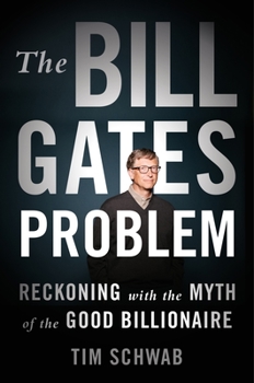 The Bill Gates Problem: Reckoning with the Myth of the Good Billionaire