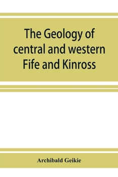 Paperback The geology of central and western Fife and Kinross. Being a description of sheet 40 and parts of sheets 32 and 48 of the geological map Book