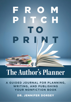 Paperback From Pitch to Print: The Author's Planner: A Guided Journal for Planning, Writing, and Publishing Your Nonfiction Book