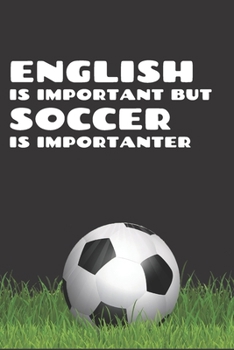 Paperback English is Important But Soccer is Importanter: Snarky Composition Journal with College Ruled Blank Line Paper - Funny Gift Journal Book