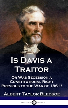 Hardcover Is Davis a Traitor: ...Or Was the Secession of the Confederate States a Constitutional Right Previous to the Civil War of 1861? Book