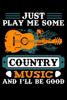 Paperback Just Play Me Some Country Music And I'll Be Good: Play Some Country Music And I'll Be Good Lined Notebook Journal Diary 6x9 Book