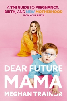 Hardcover Dear Future Mama: A Tmi Guide to Pregnancy, Birth, and Motherhood from Your Bestie Book