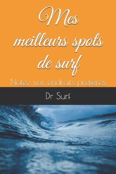 Paperback Mes meilleurs spots de surf: Notez vos endroits préférés [French] Book