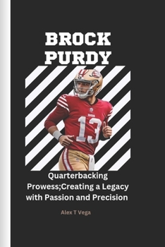 Paperback Brock Purdy: Quarterbacking Prowess;Creating a Legacy with Passion and Precision Book