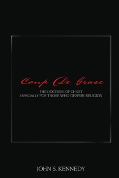 Paperback Coup De Grace: The Doctrine of Christ Especially for Those Who Despise Religion Book