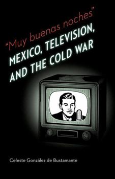 Paperback Muy Buenas Noches: Mexico, Television, and the Cold War Book