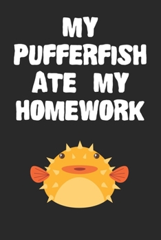 Paperback My Pufferfish Ate My Homework Notebook: Cool Pufferfish Gift Journal For Boys Girls Men Women and Adult Fish Lovers Book