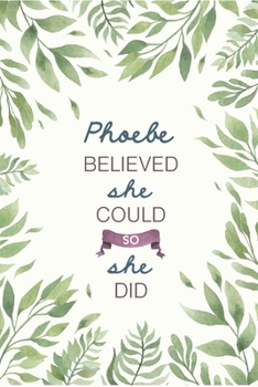 Phoebe Believed She Could So She Did: Cute Personalized Name Journal / Notebook / Diary Gift For Writing & Note Taking For Women and Girls (6 x 9 - 110 Blank Lined Pages)