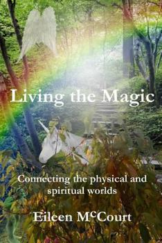 Paperback Living the Magic: Connecting the Physical and Spiritual Worlds Book