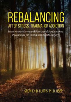 Rebalancing after Stress, Trauma, or Addiction: Some Neuroscience and Sports and Performance Psychology for Living in the 21st Century