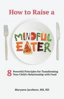 Paperback How to Raise a Mindful Eater: 8 Powerful Principles for Transforming Your Child's Relationship with Food Book