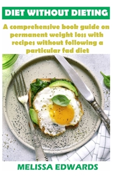 Paperback Diet Without Dieting: A comprehensive book guide on permanent weight loss with recipes without following a particular fad diet Book