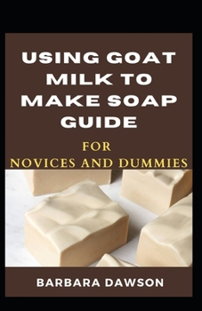 Paperback Using Goat Milk To Make Soap Guide For Novices And Dummies Book