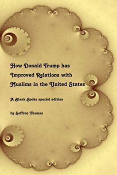 Paperback How Donald Trump has Improved Relations with Muslims in the United States: A Blank Books Special Edition Book