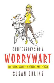 Paperback Confessions of a Worrywart: Husbands, Mothers, Lovers and Others Book