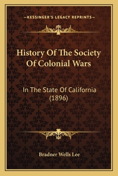 History of the Society of Colonial Wars in the State of California: List of Officers and Members; Proceedings of the First General Court at Los Angeles, March 7, 1896 (Classic Reprint)