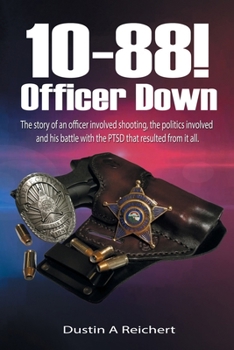 10-88! Officer Down!: The story of an officer involved shooting, the politics involved and his survival of the PTSD that resulted from it all.