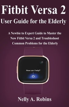 Paperback Fitbit Versa 2 User Guide for the Elderly: A Newbie to Expert Guide to Master the New Fitbit Versa 2 and Troubleshoot Common Problems for Elderly Citi Book