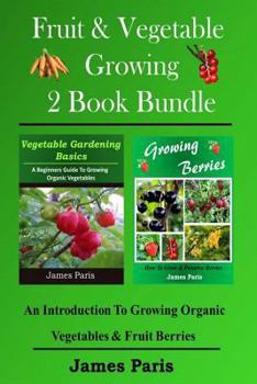 Paperback Fruit & Vegetable Growing - 2 Book Bundle: An Introduction To Growing Organic Vegetables & Fruit Berries Book