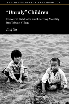 Hardcover 'Unruly' Children: Historical Fieldnotes and Learning Morality in a Taiwan Village Book