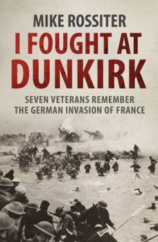 Paperback I Fought at Dunkirk: Seven Veterans Remember Their Fight For Salvation Book